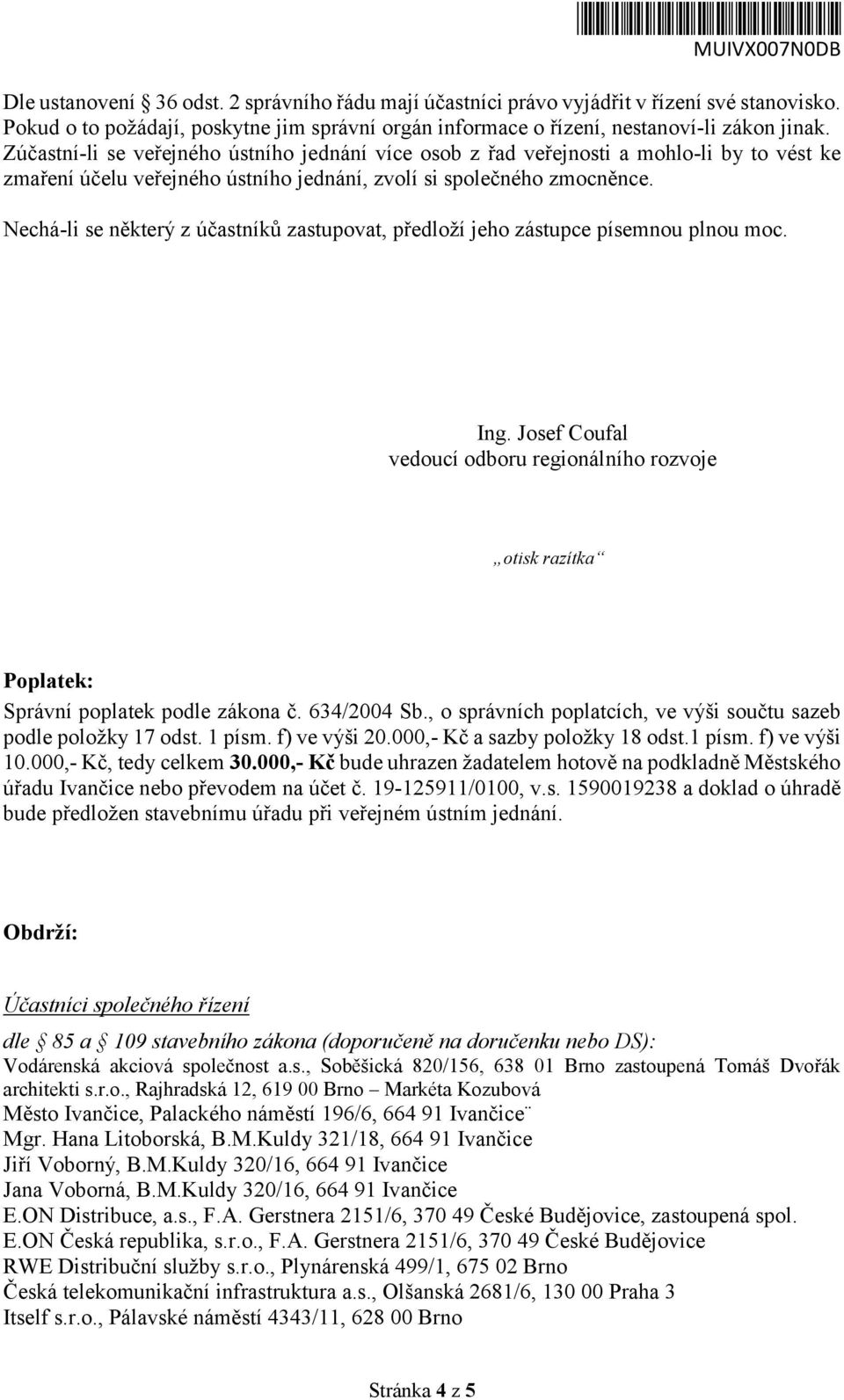 Nechá-li se některý z účastníků zastupovat, předloží jeho zástupce písemnou plnou moc. Ing. Josef Coufal vedoucí odboru regionálního rozvoje otisk razítka Poplatek: Správní poplatek podle zákona č.