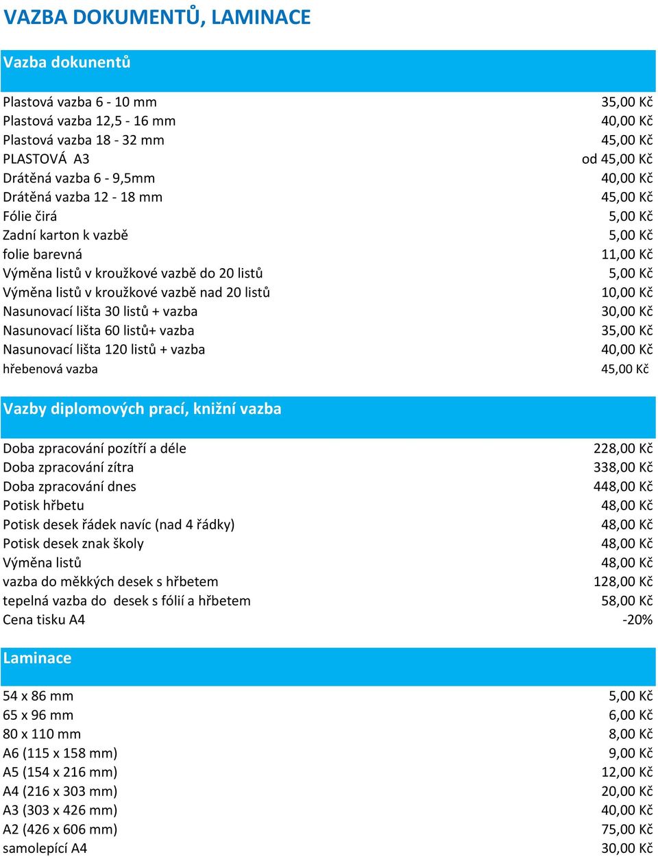 listů + vazba hřebenová vazba 3 40,00 Kč 4 od 4 40,00 Kč 4 11,00 Kč 30,00 Kč 3 40,00 Kč 4 Vazby diplomových prací, knižní vazba Doba zpracování pozítří a déle 228,00 Kč Doba zpracování zítra 338,00