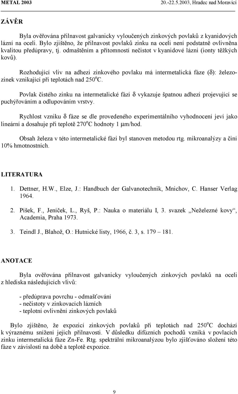 Rozhodující vliv na adhezi zinkového povlaku má intermetalická fáze (δ): železozinek vznikající při teplotách nad 250 o C.