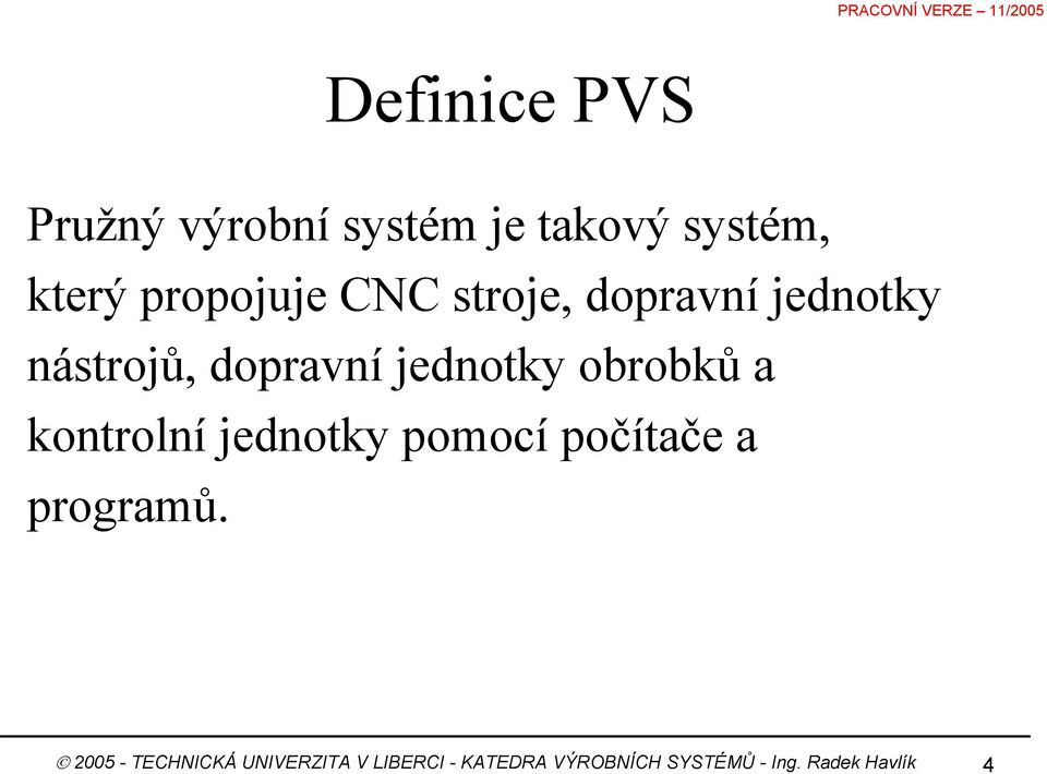 obrobků a kontrolní jednotky pomocí počítače a programů.