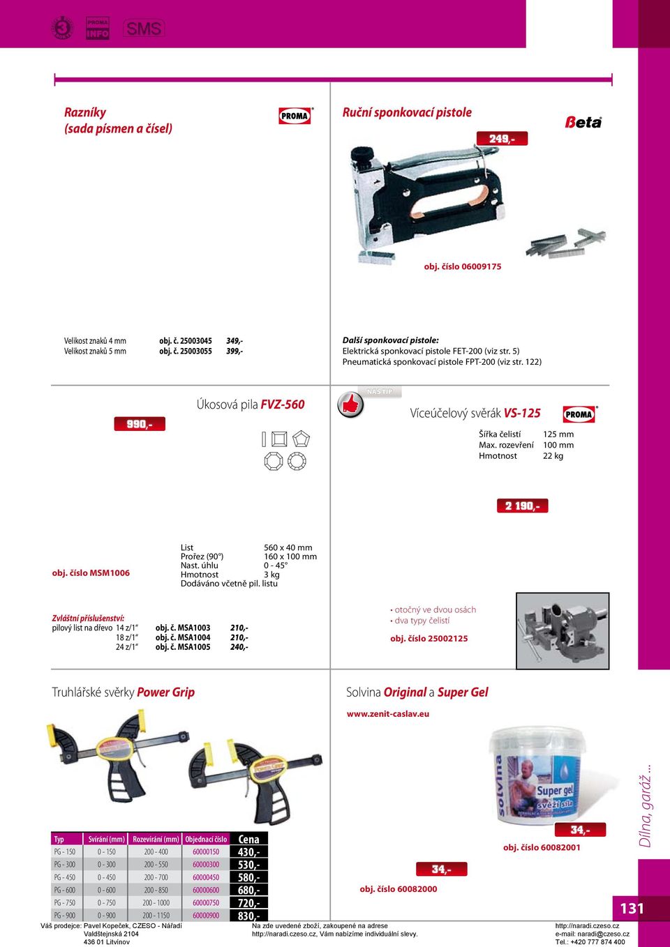 122) 990,- Úkosová pila FVZ-560 NÁŠ TIP Víceúčelový svěrák VS-125 Šířka čelistí 125 mm Max. rozevření 100 mm 22 kg 2 190,- obj. číslo MSM1006 List 560 x 40 mm Prořez (90 ) 160 x 100 mm Nast.