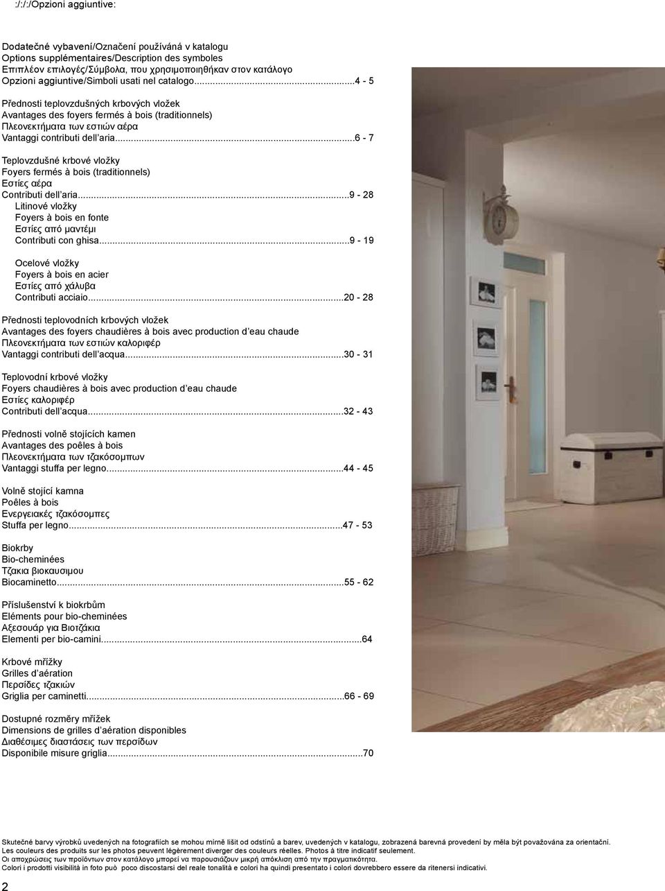 ..6-7 Teplovzdušné krbové vložky Foyers fermés à bois (traditionnels) Εστίες αέρα Contributi dell aria...9-28 Litinové vložky Foyers à bois en fonte Εστίες από μαντέμι Contributi con ghisa.