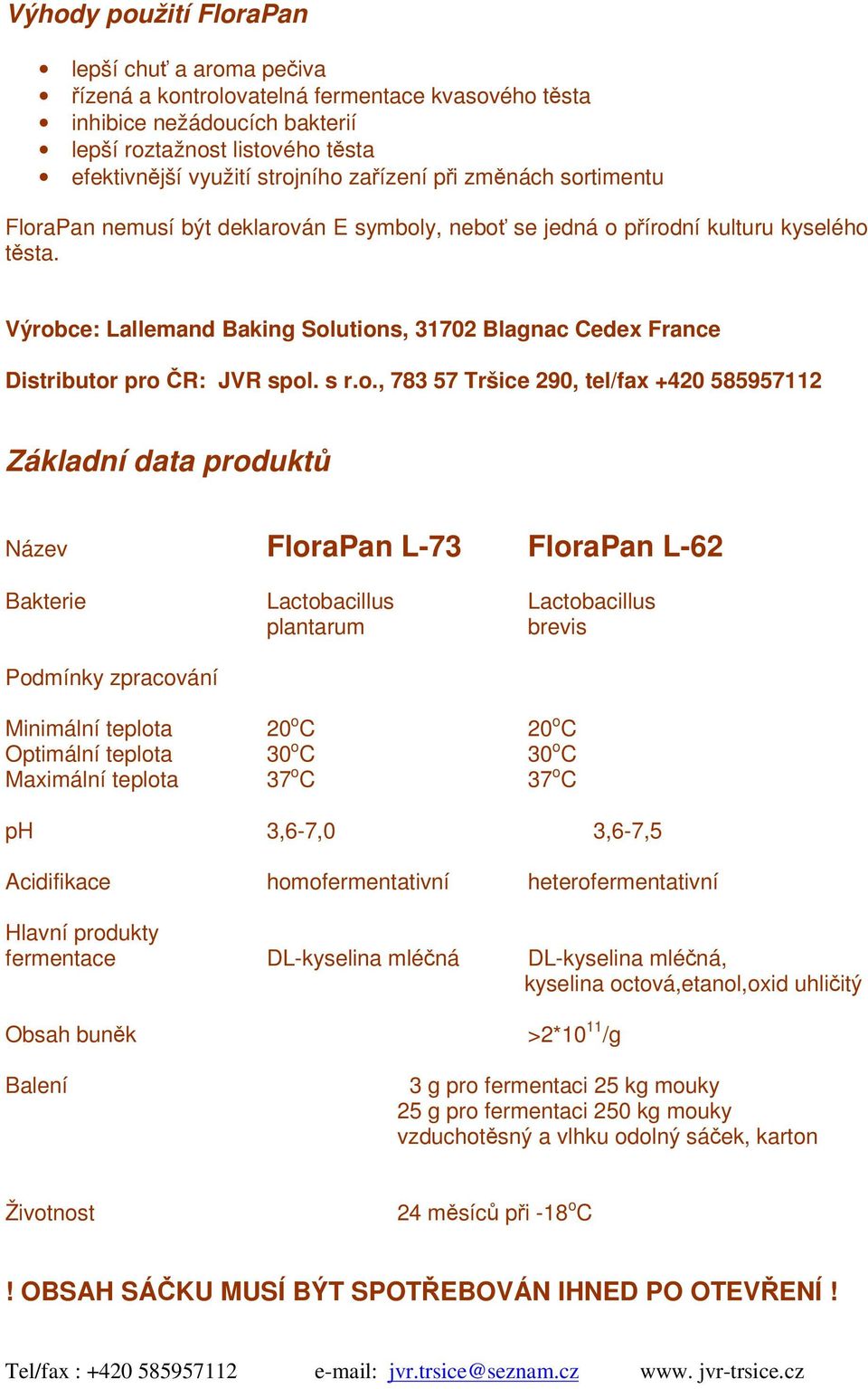 Výrobce: Lallemand Baking Solutions, 31702 Blagnac Cedex France Distributor pro R: JVR spol. s r.o., 783 57 Tršice 290, tel/fax +420 585957112 Základní data produkt Název FloraPan L-73 FloraPan L-62