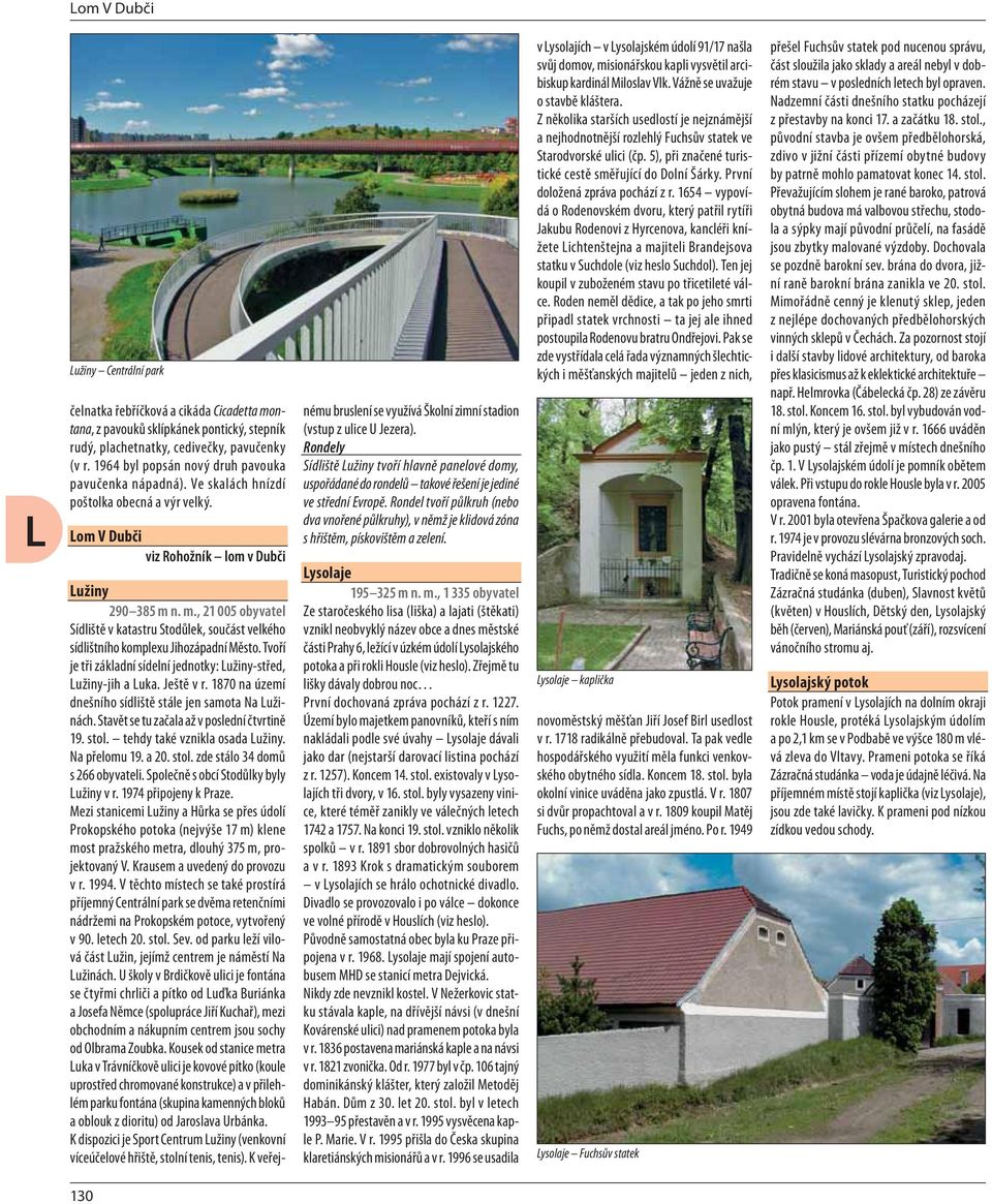 n. m., 21 005 obyvatel Sídliště v katastru Stodůlek, součást velkého sídlištního komplexu Jihozápadní ěsto. Tvoří je tři základní sídelní jednotky: Lužiny-střed, Lužiny-jih a Luka. Ještě v r.