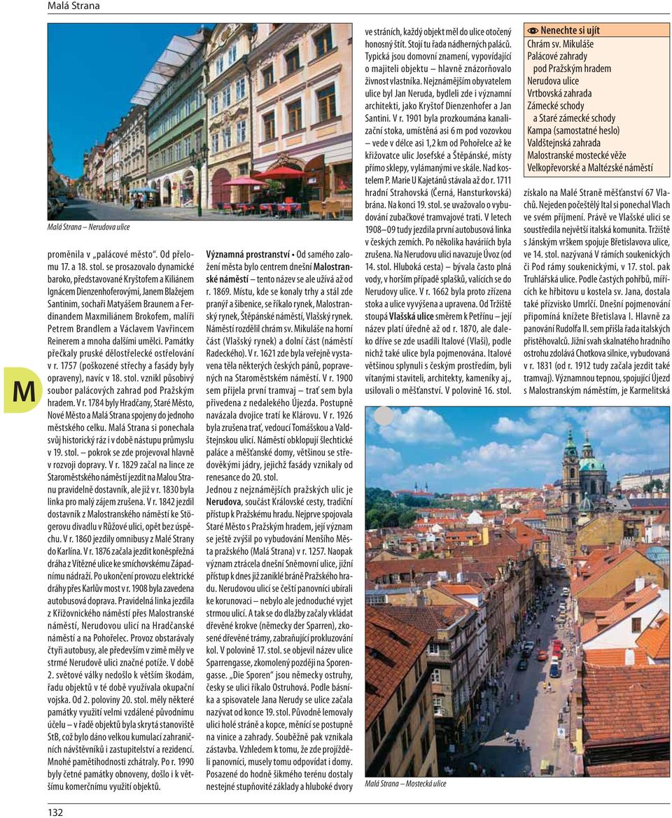 Brandlem a Václavem Vavřincem Reinerem a mnoha dalšími umělci. Památky přečkaly pruské dělostřelecké ostřelování v r. 1757 (poškozené střechy a fasády byly opraveny), navíc v 18. stol.