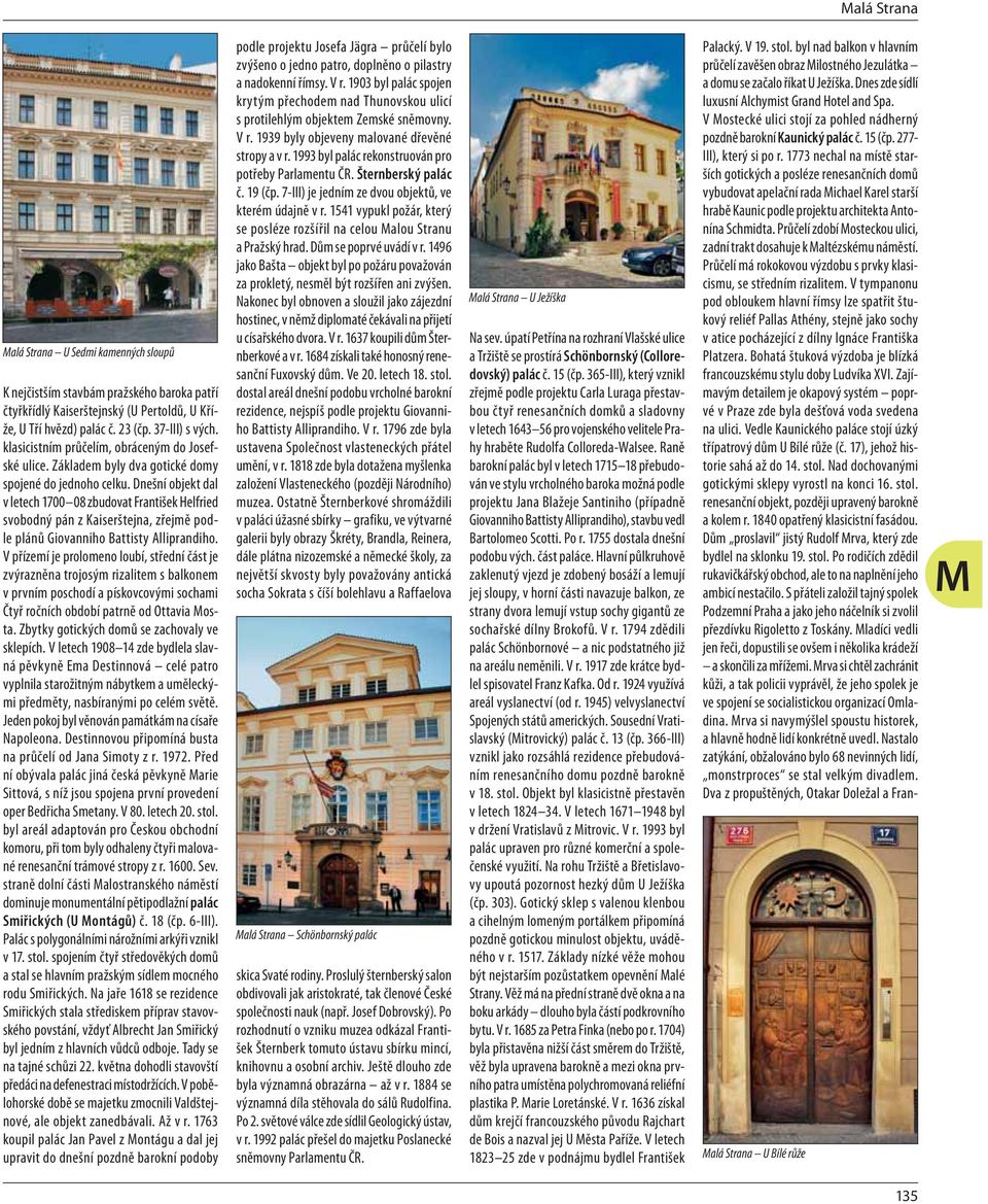Dnešní objekt dal v letech 1700 08 zbudovat František Helfried svobodný pán z Kaiserštejna, zřejmě podle plánů Giovanniho Battisty Alliprandiho.