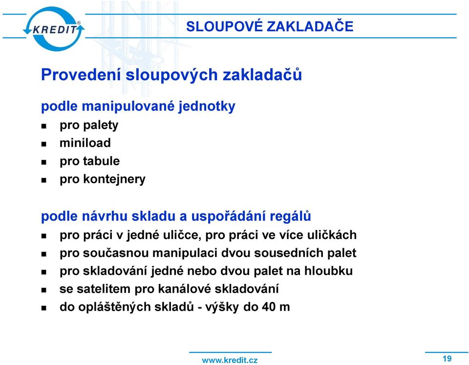 práci ve více uličkách pro současnou manipulaci dvou sousedních palet pro skladování jedné nebo dvou