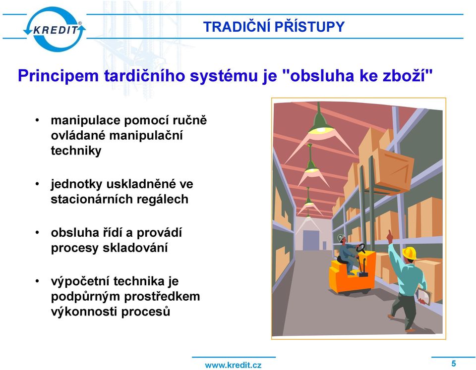 uskladněné ve stacionárních regálech obsluha řídí a provádí procesy