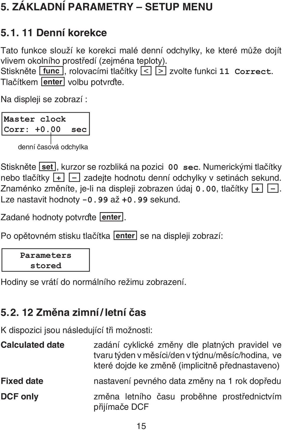 00 sec denní èasová odchylka Stisknìte set, kurzor se rozbliká na pozici 00 sec. Numerickými tlaèítky nebo tlaèítky + zadejte hodnotu denní odchylky v setinách sekund.