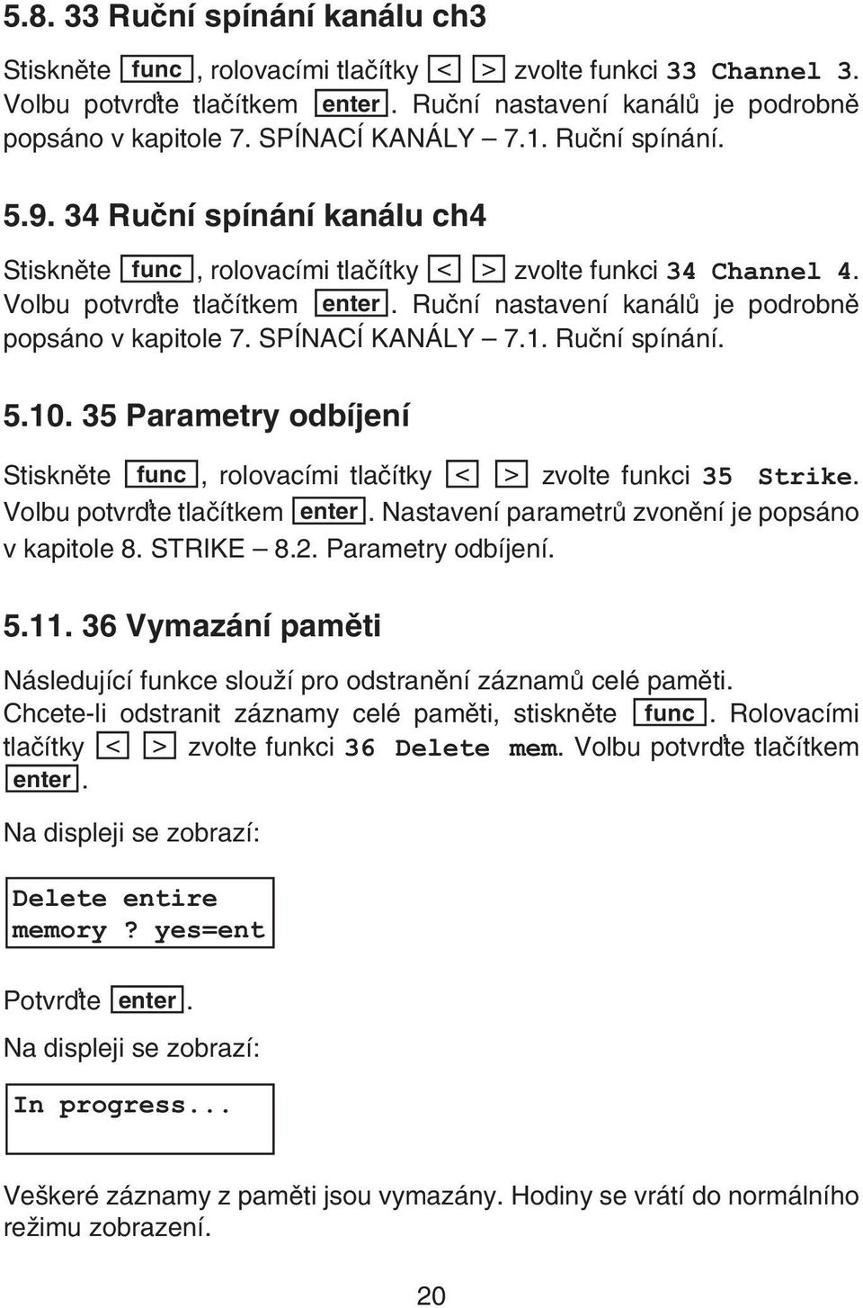 Ruèní nastavení kanálù je podrobnì popsáno v kapitole 7. SPÍNACÍ KANÁLY 7.1. Ruèní spínání. 5.10. 35 Parametry odbíjení Stisknìte func, rolovacími tlaèítky < > zvolte funkci 35 Strike.