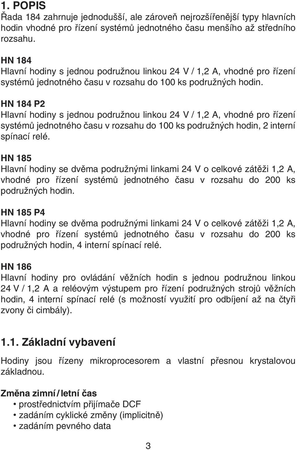 HN 184 P2 Hlavní hodiny s jednou podružnou linkou 24 V / 1,2 A, vhodné pro øízení systémù jednotného èasu v rozsahu do 100 ks podružných hodin, 2 interní spínací relé.