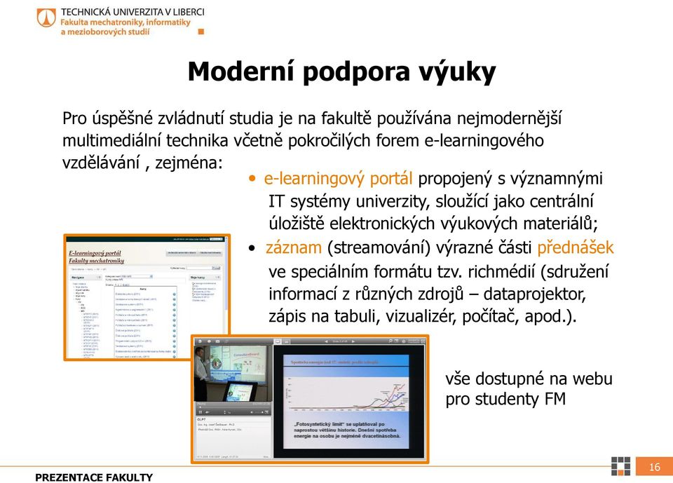 centrální úložiště elektronických výukových materiálů; záznam (streamování) výrazné části přednášek ve speciálním formátu tzv.