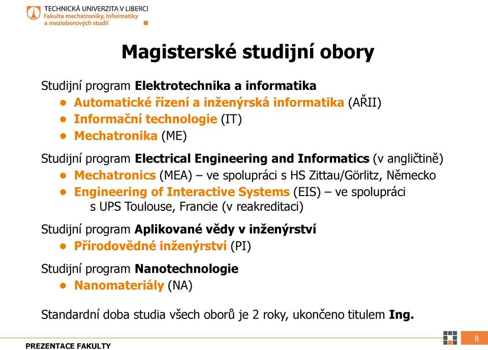 Německo Engineering of Interactive Systems (EIS) ve spolupráci s UPS Toulouse, Francie (v reakreditaci) Studijní program Aplikované vědy v