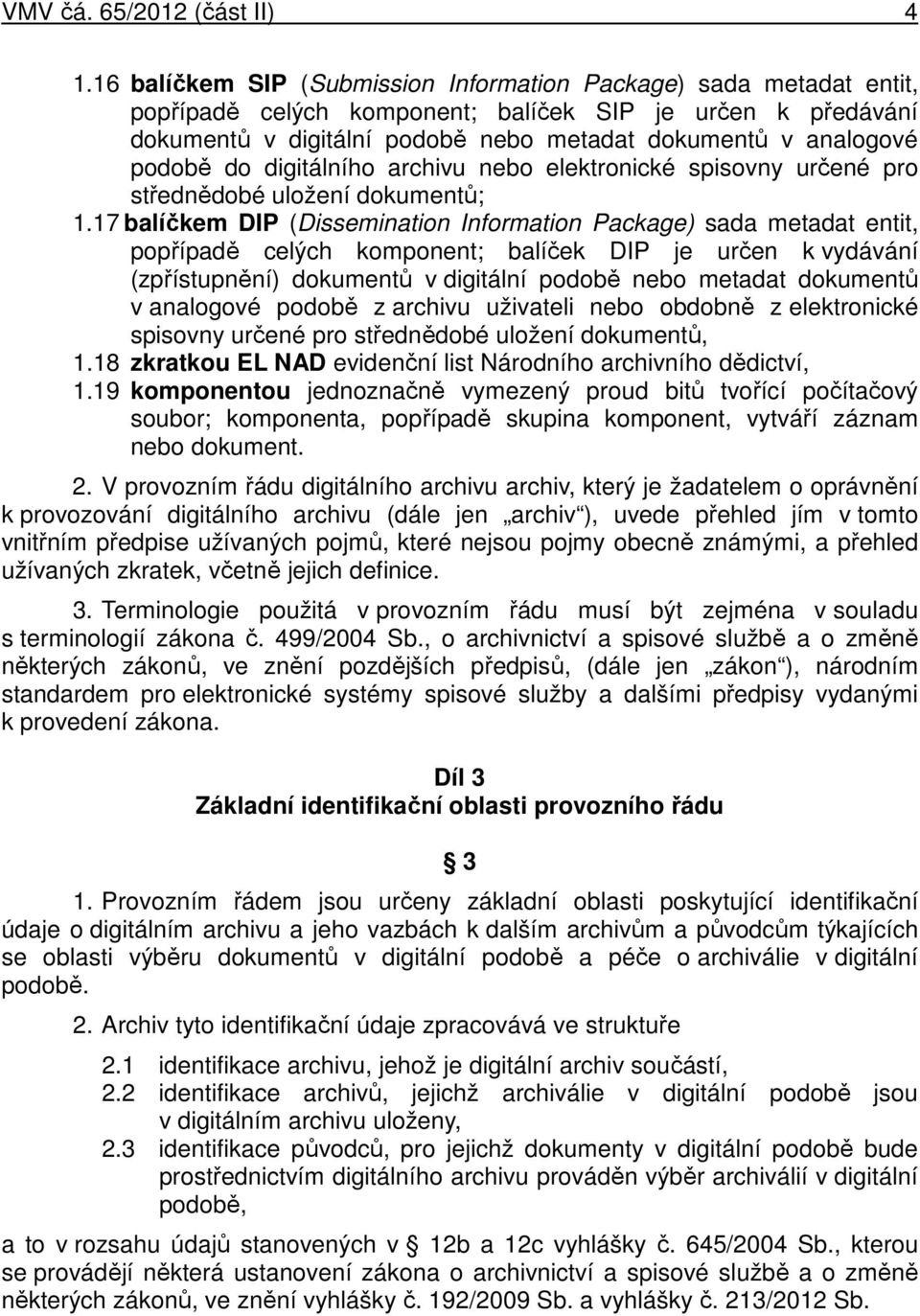 podobě do digitálního archivu nebo elektronické spisovny určené pro střednědobé uložení dokumentů; 1.