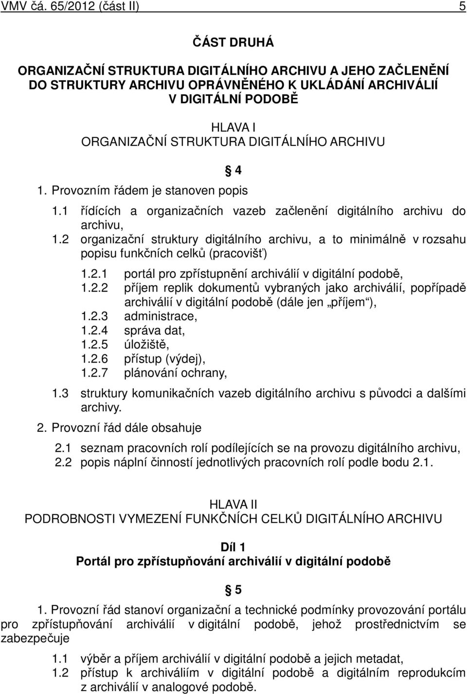 DIGITÁLNÍHO ARCHIVU 4 1. Provozním řádem je stanoven popis 1.1 řídících a organizačních vazeb začlenění digitálního archivu do archivu, 1.