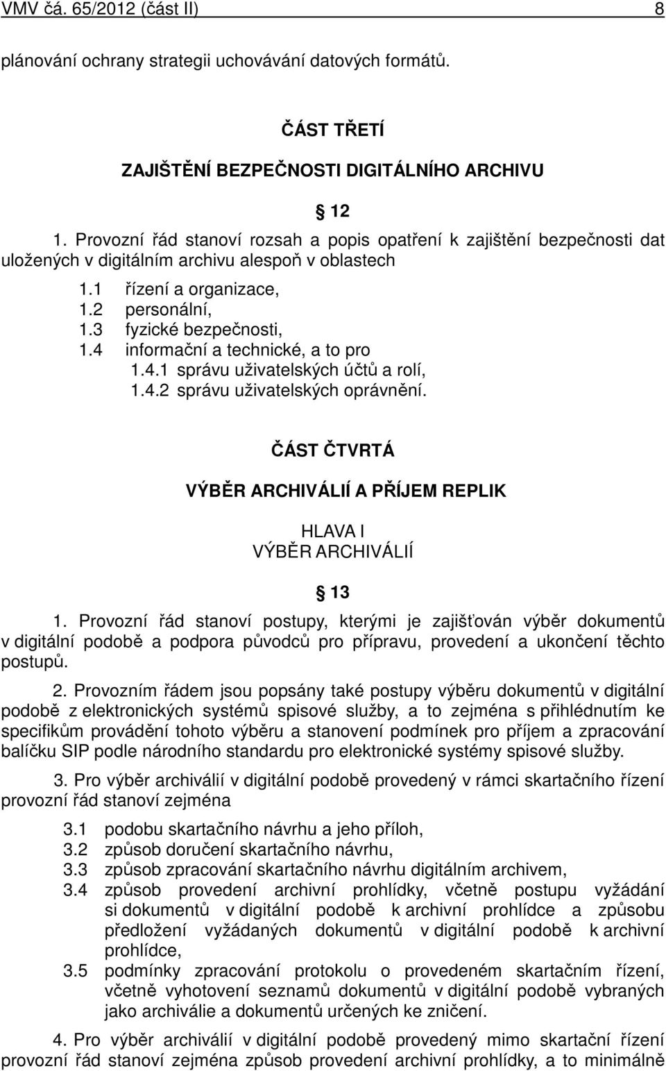 4 informační a technické, a to pro 1.4.1 správu uživatelských účtů a rolí, 1.4.2 správu uživatelských oprávnění. ČÁST ČTVRTÁ VÝBĚR ARCHIVÁLIÍ A PŘÍJEM REPLIK HLAVA I VÝBĚR ARCHIVÁLIÍ 13 1.