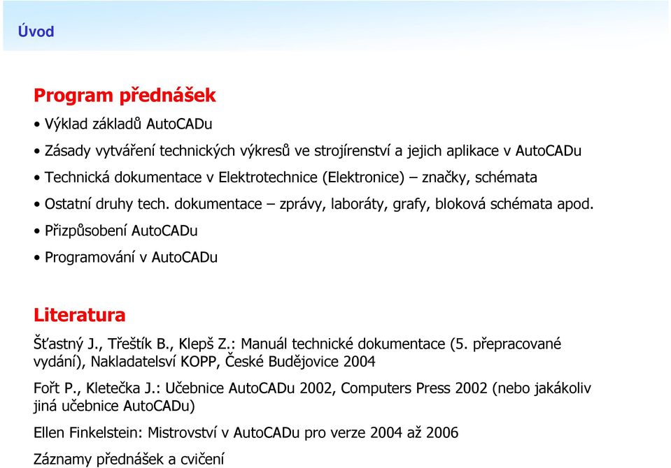 Přizpůsobení AutoCADu Programování v AutoCADu Literatura Šťastný J., Třeštík B., Klepš Z.: Manuál technické dokumentace (5.