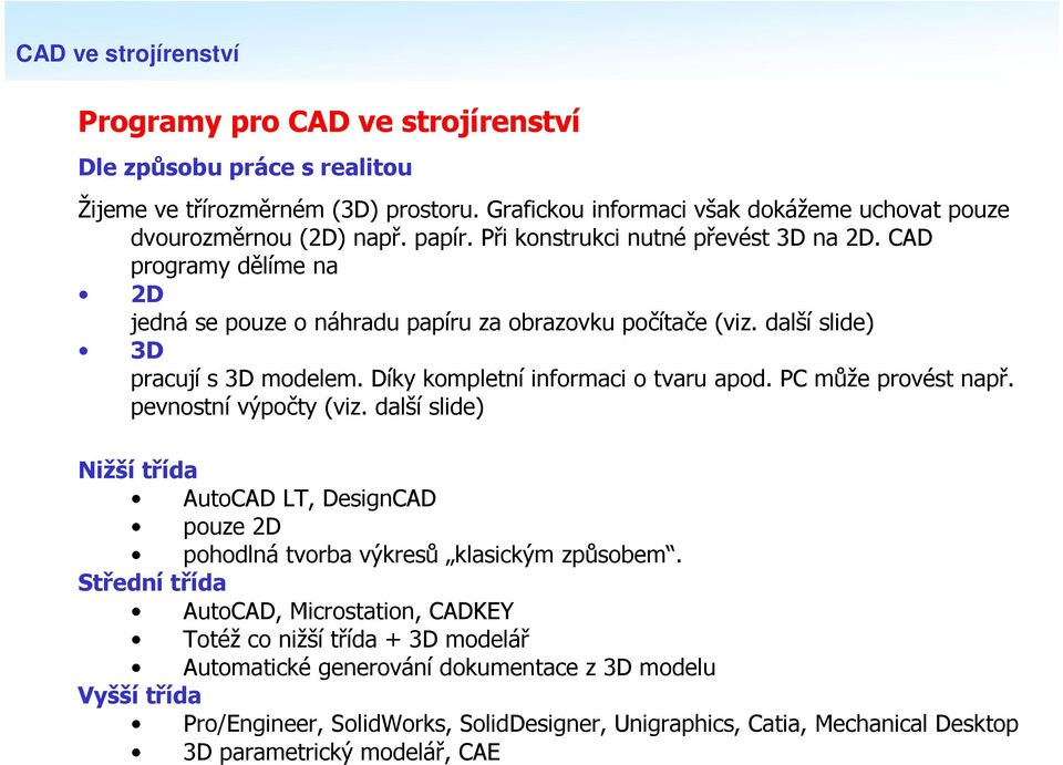 Díky kompletní informaci o tvaru apod. PC může provést např. pevnostní výpočty (viz. další slide) Nižší třída AutoCAD LT, DesignCAD pouze 2D pohodlná tvorba výkresů klasickým způsobem.