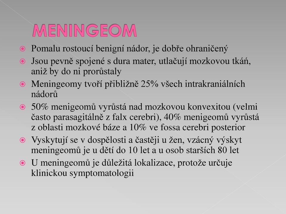 falx cerebri), 40% menigeomů vyrůstá z oblasti mozkové báze a 10% ve fossa cerebri posterior Vyskytují se v dospělosti a častěji u žen,