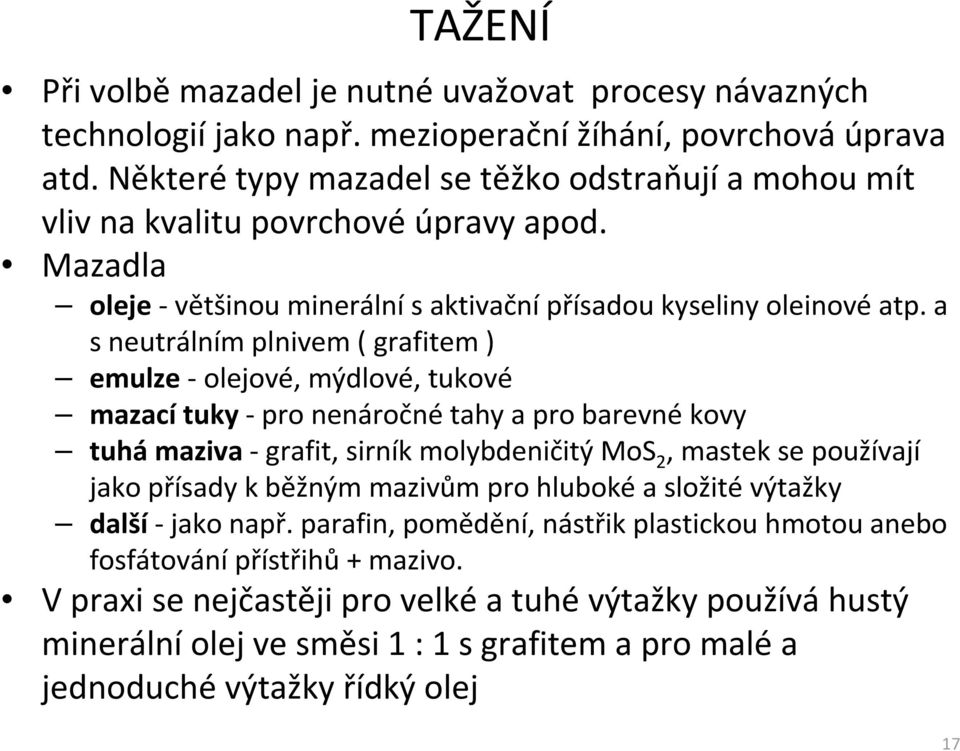 a s neutrálním plnivem ( grafitem ) emulze - olejové, mýdlové, tukové mazacítuky -pro nenáročnétahy a pro barevné kovy tuhámaziva -grafit, sirník molybdeničitý MoS 2, mastek se používají jako