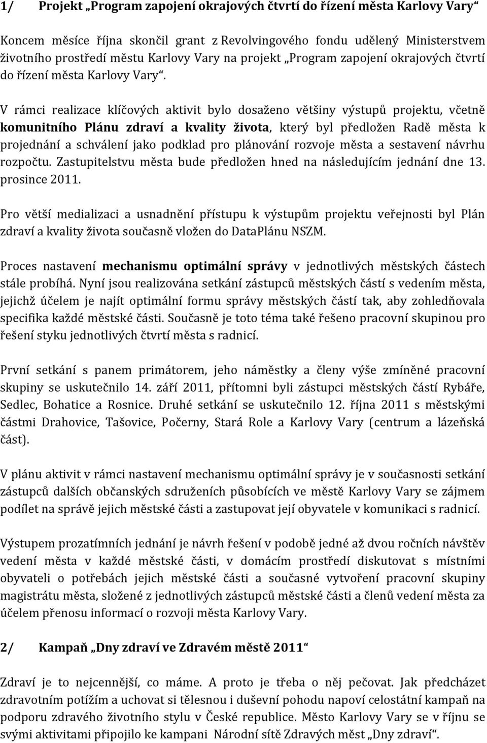 V rámci realizace klíčových aktivit bylo dosaženo většiny výstupů projektu, včetně komunitního Plánu zdraví a kvality života, který byl předložen Radě města k projednání a schválení jako podklad pro