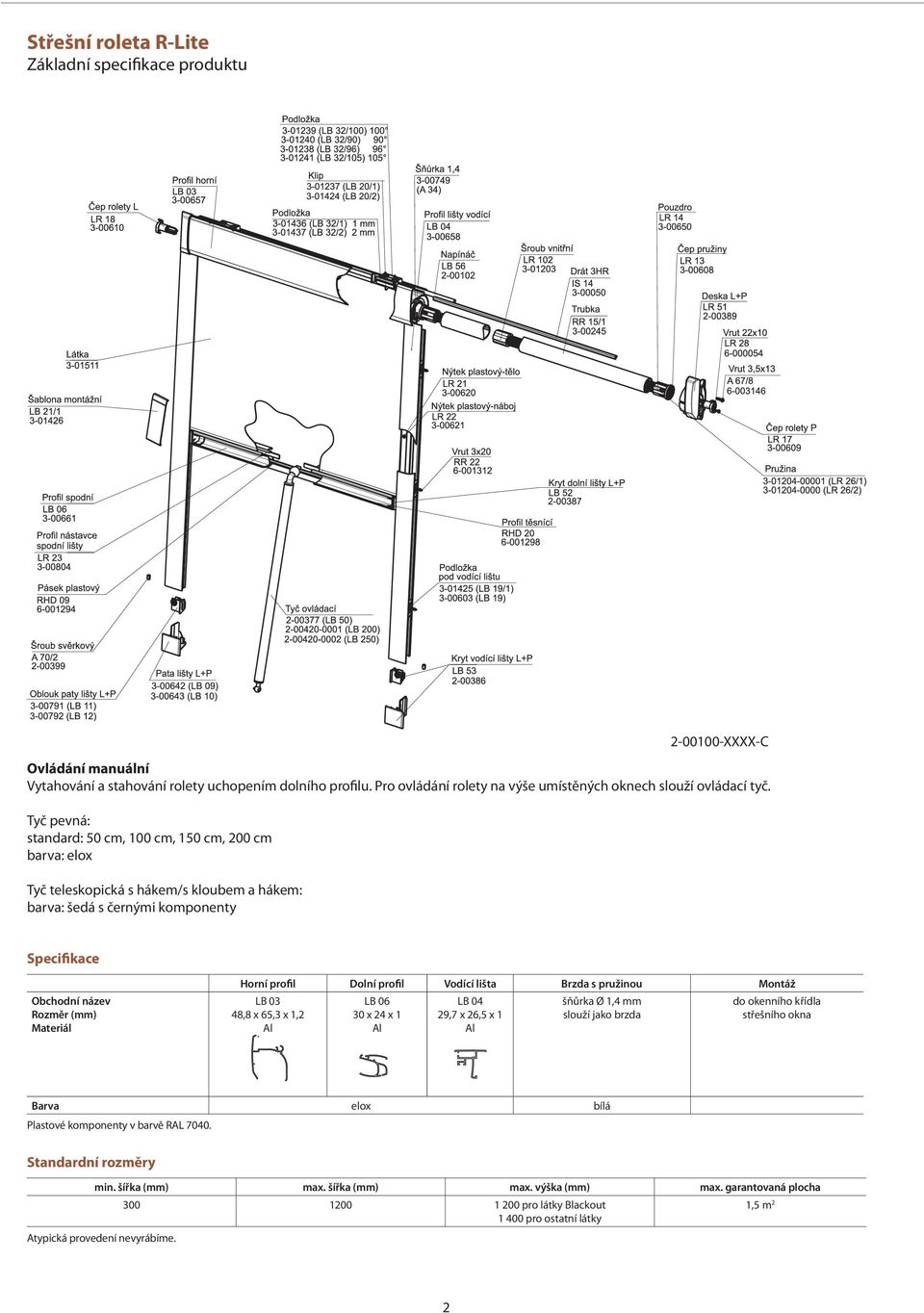 Materiál Horní profil Dolní profil Vodící lišta Brzda s pružinou Montáž LB 03 48,8 x 65,3 x 1,2 Al LB 06 30 x 24 x 1 Al LB 04 29,7 x 26,5 x 1 Al šňůrka Ø 1,4 mm slouží jako brzda do okenního křídla