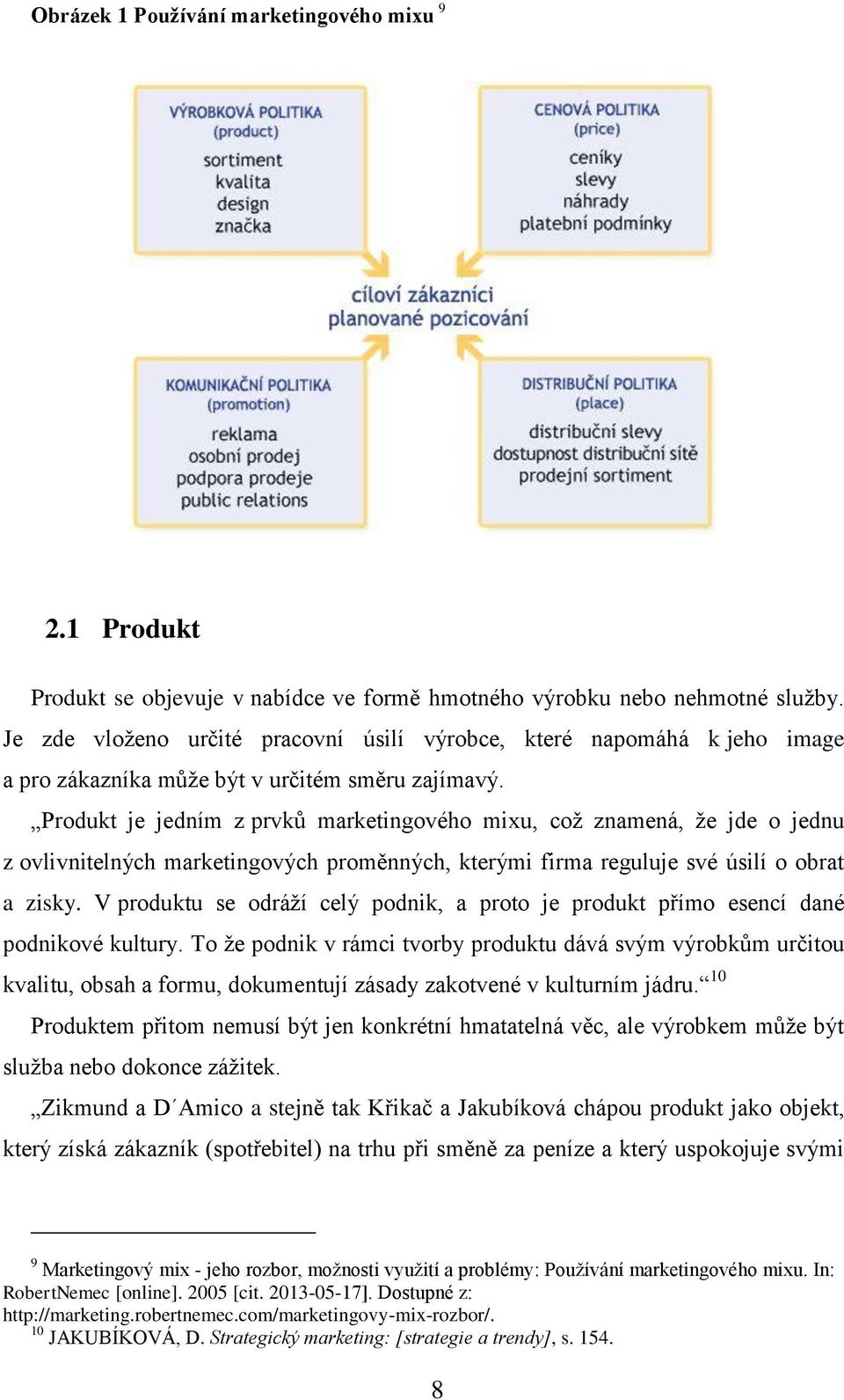 Produkt je jedním z prvků marketingového mixu, což znamená, že jde o jednu z ovlivnitelných marketingových proměnných, kterými firma reguluje své úsilí o obrat a zisky.