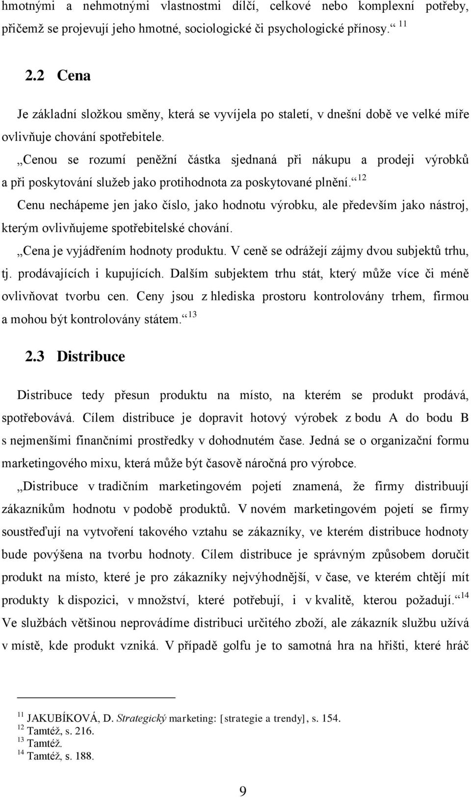 Cenou se rozumí peněžní částka sjednaná při nákupu a prodeji výrobků a při poskytování služeb jako protihodnota za poskytované plnění.