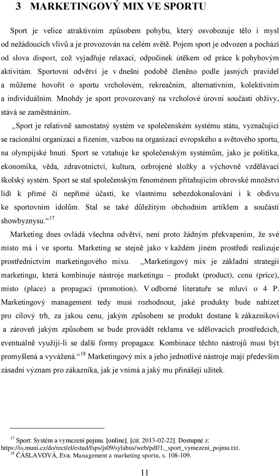 Sportovní odvětví je v dnešní podobě členěno podle jasných pravidel a můžeme hovořit o sportu vrcholovém, rekreačním, alternativním, kolektivním a individuálním.