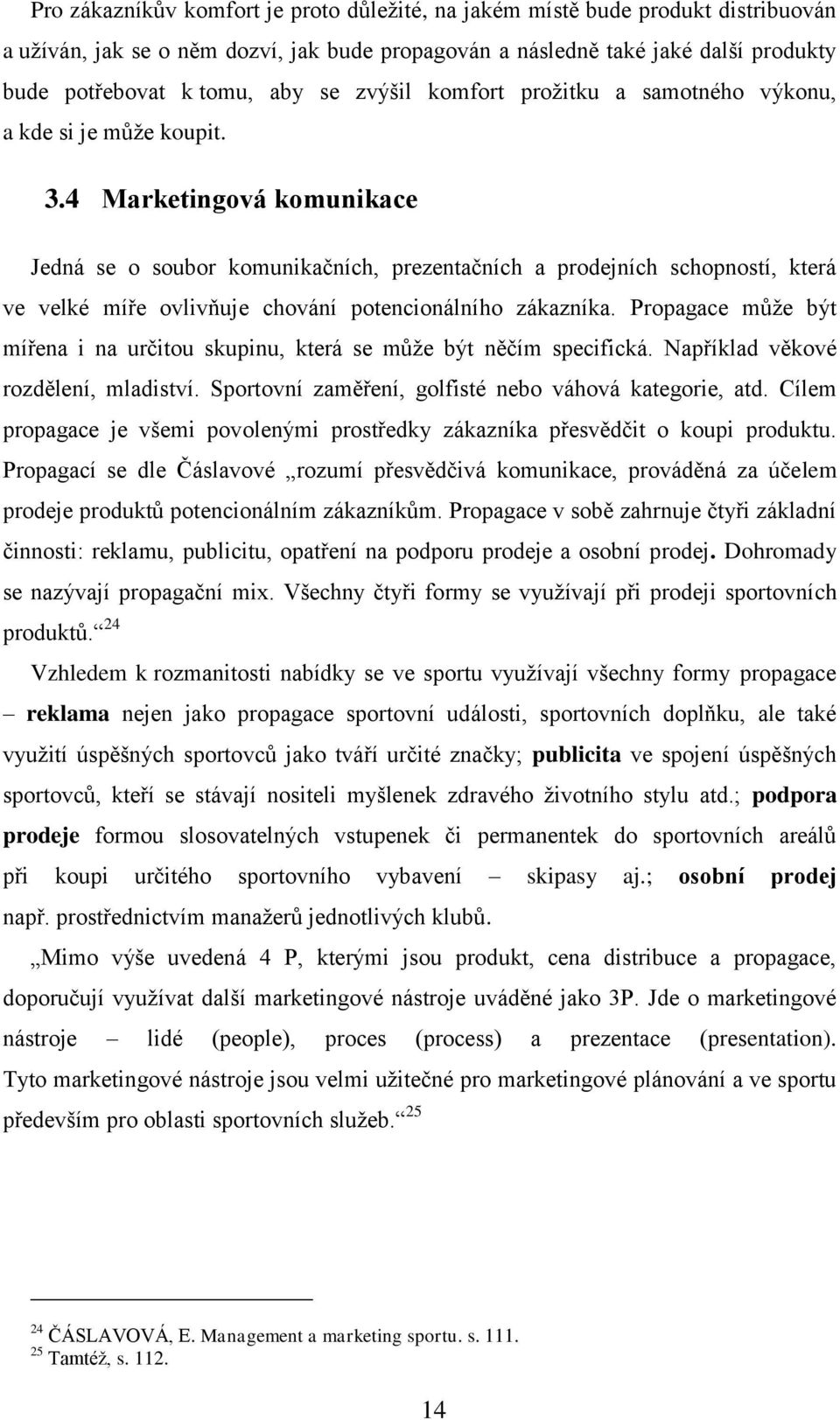 4 Marketingová komunikace Jedná se o soubor komunikačních, prezentačních a prodejních schopností, která ve velké míře ovlivňuje chování potencionálního zákazníka.