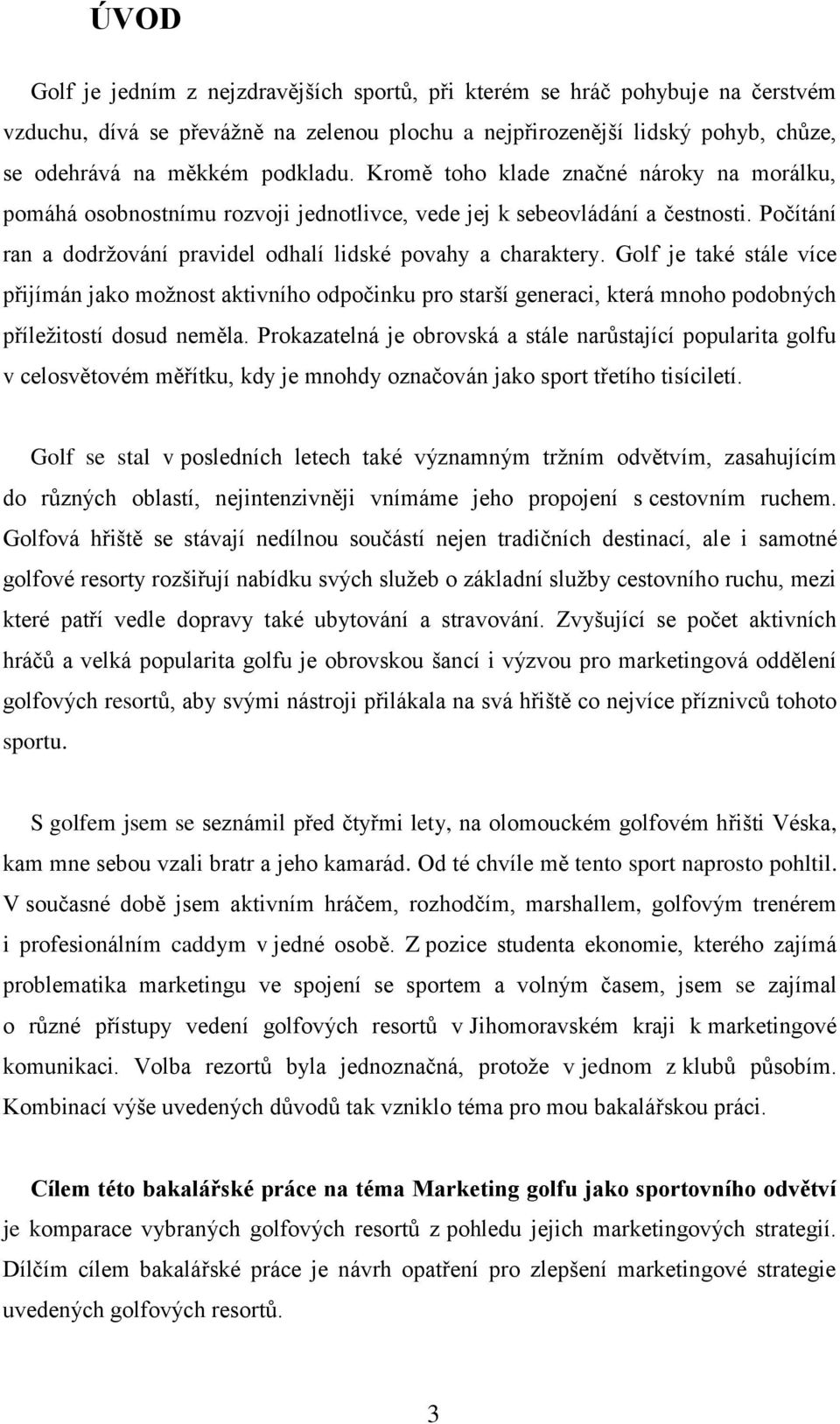 Golf je také stále více přijímán jako možnost aktivního odpočinku pro starší generaci, která mnoho podobných příležitostí dosud neměla.