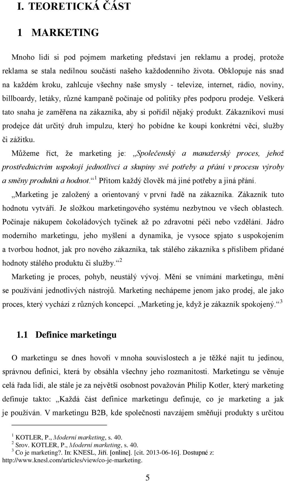 Veškerá tato snaha je zaměřena na zákazníka, aby si pořídil nějaký produkt. Zákazníkovi musí prodejce dát určitý druh impulzu, který ho pobídne ke koupi konkrétní věci, služby či zážitku.