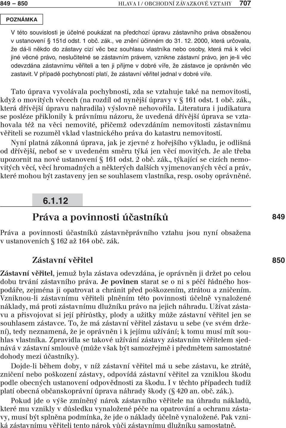 odevzdána zástavnímu věřiteli a ten ji přijme v dobré víře, že zástavce je oprávněn věc zastavit. V případě pochybností platí, že zástavní věřitel jednal v dobré víře.