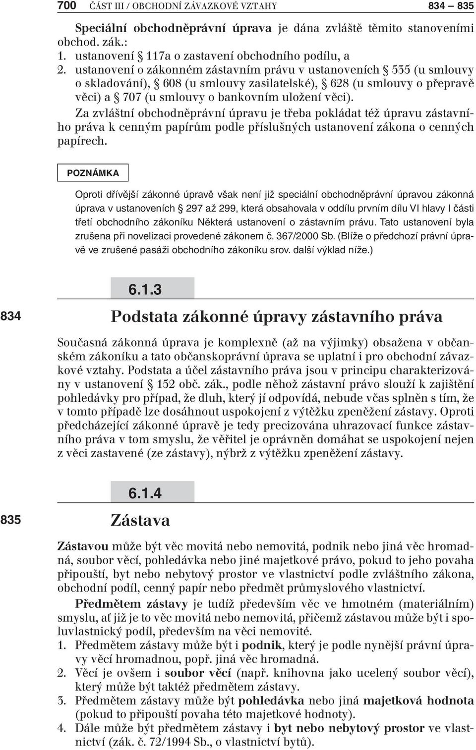 Za zvláštní obchodněprávní úpravu je třeba pokládat též úpravu zástavního práva k cenným papírům podle příslušných ustanovení zákona o cenných papírech.