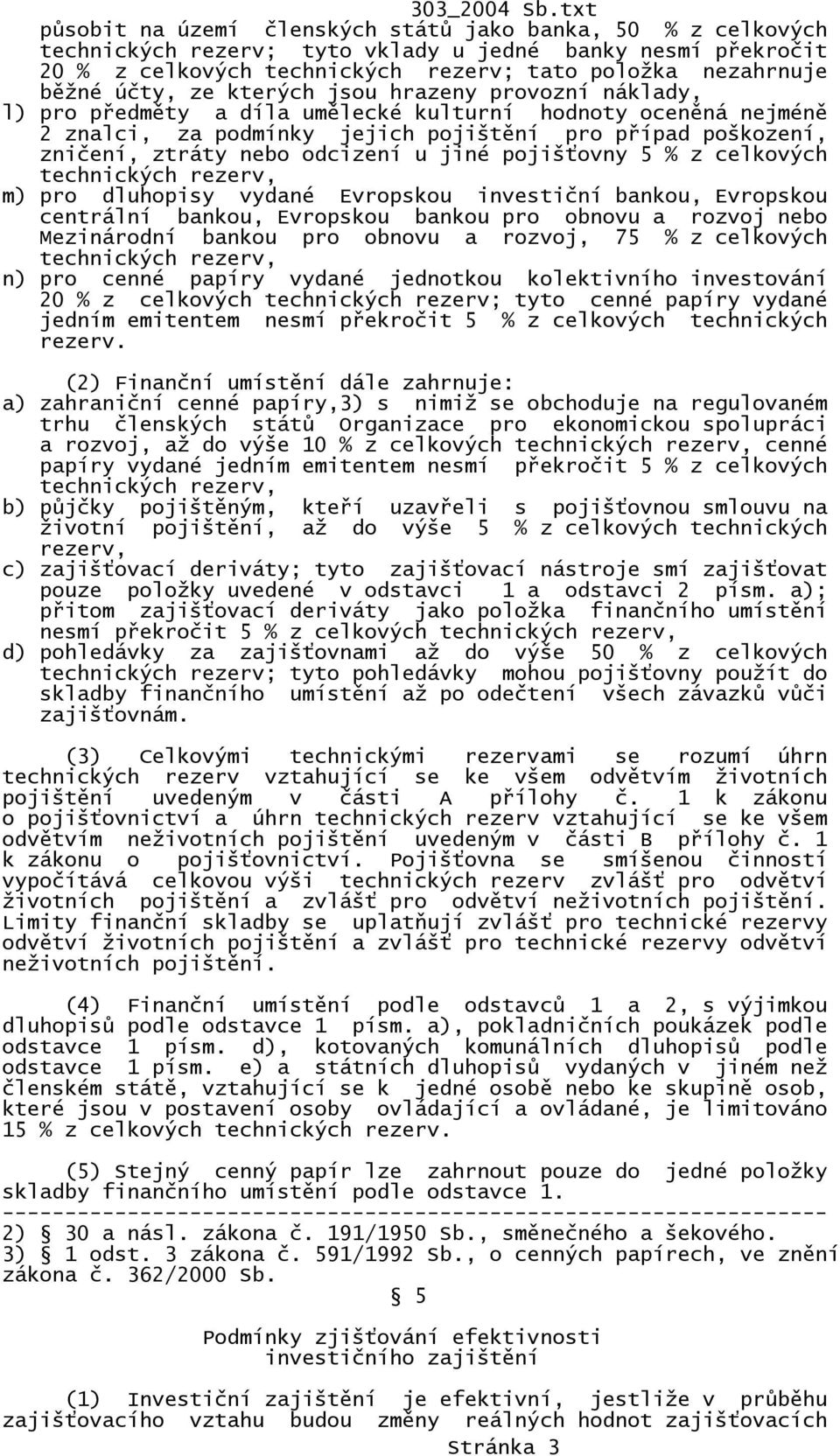 jiné pojišťovny 5 % z celkových technických rezerv, m) pro dluhopisy vydané Evropskou investiční bankou, Evropskou centrální bankou, Evropskou bankou pro obnovu a rozvoj nebo Mezinárodní bankou pro