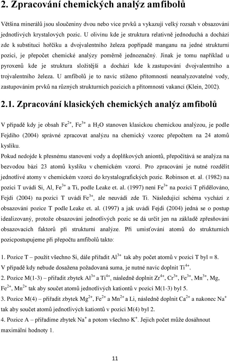jednoznačný. Jinak je tomu například u pyroxenů kde je struktura složitější a dochází kde k zastupování dvojvalentního a trojvalentního železa.
