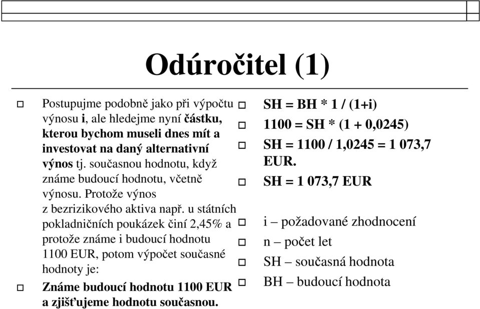 u státních pokladničních poukázek činí 2,45% a protože známe i budoucí hodnotu 1100 EUR, potom výpočet současné hodnoty je: Známe budoucí hodnotu 1100 EUR