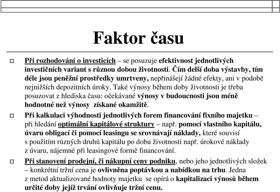 Také výnosy během doby životnosti je třeba posuzovat z hlediska času: očekávané výnosy v budoucnosti jsou méně hodnotné než výnosy získané okamžitě.