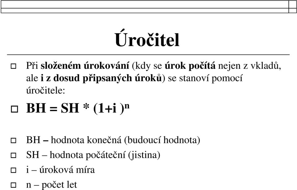 úročitele: BH = SH * (1+i ) n BH hodnota konečná (budoucí