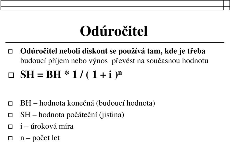 SH = BH * 1 / ( 1 + i ) n BH hodnota konečná (budoucí