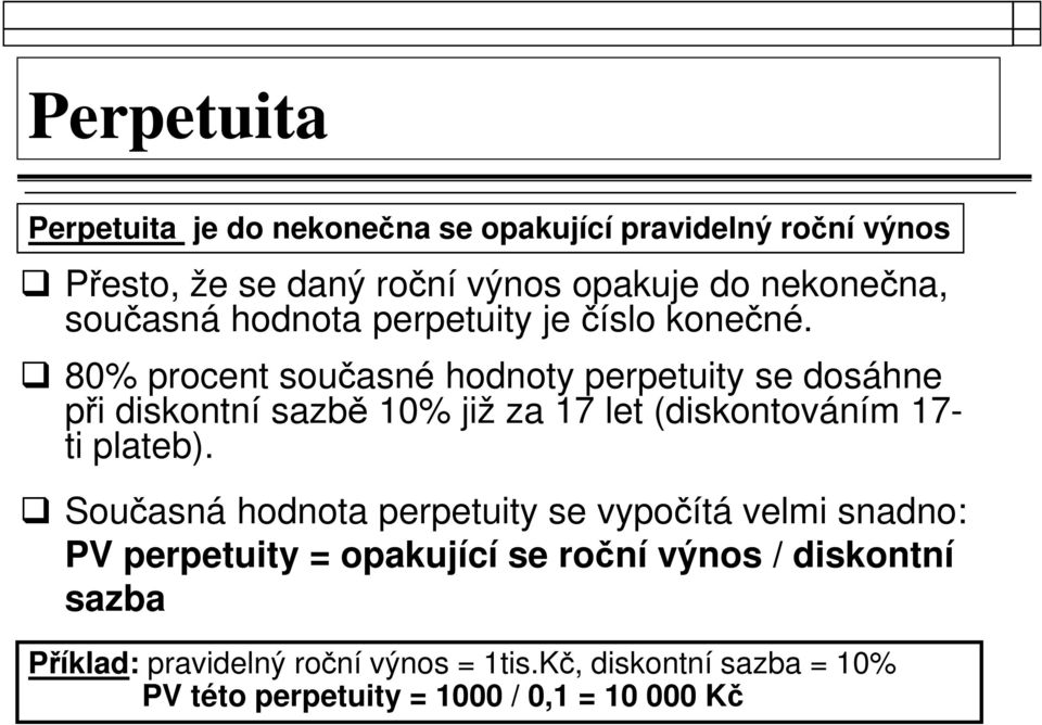 80% procent současné hodnoty perpetuity se dosáhne při diskontní sazbě 10% již za 17 let (diskontováním 17- ti plateb).