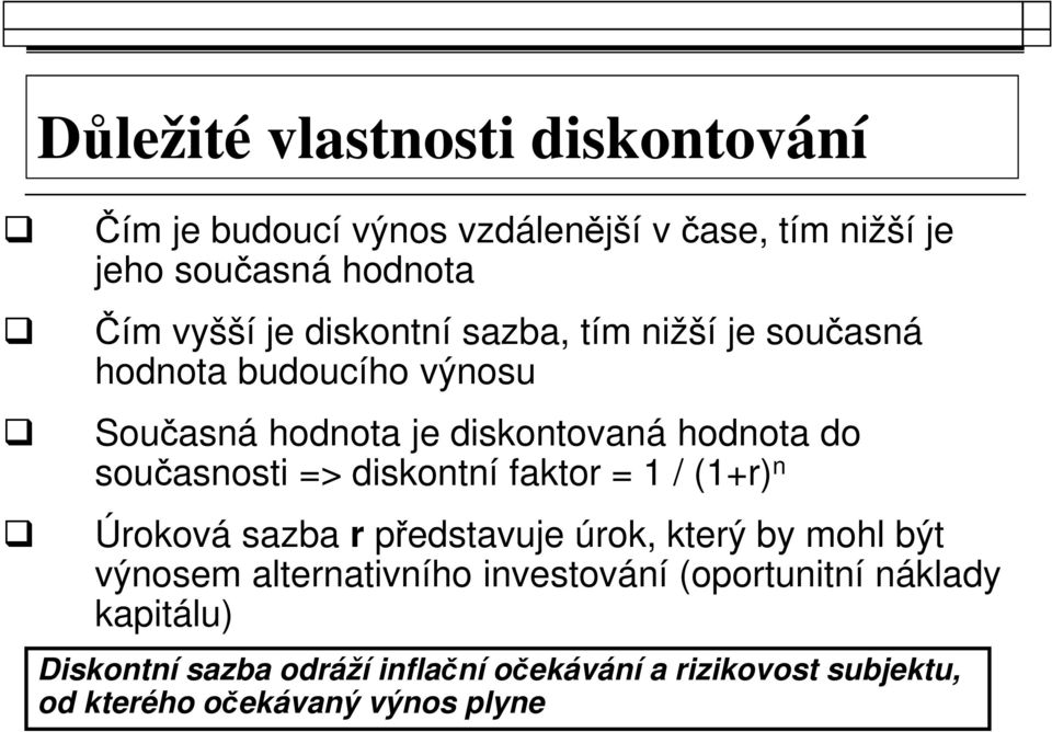 diskontní faktor = 1 / (1+r) n Úroková sazba r představuje úrok, který by mohl být výnosem alternativního investování