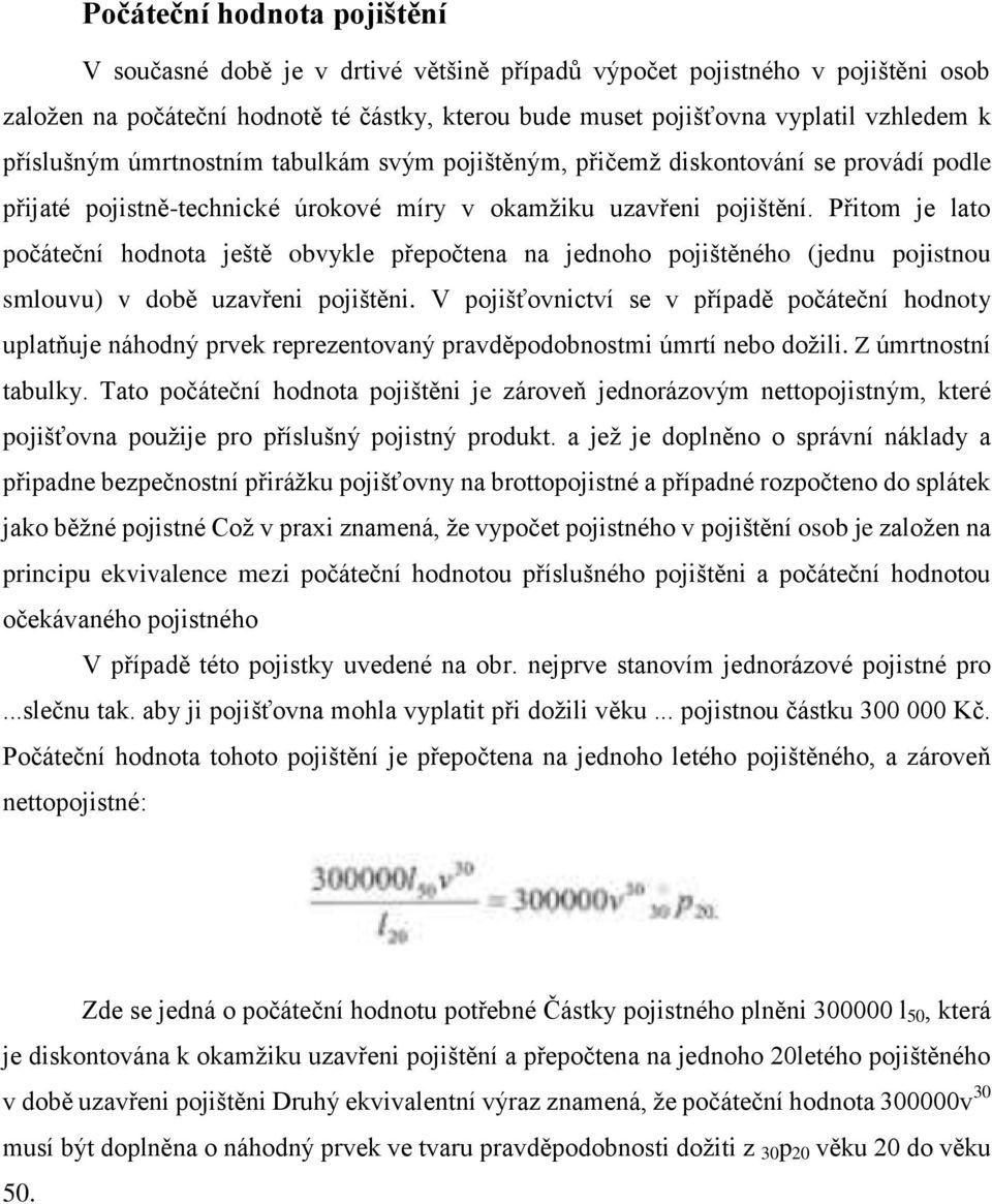 Přitom je lato počáteční hodnota ještě obvykle přepočtena na jednoho pojištěného (jednu pojistnou smlouvu) v době uzavřeni pojištěni.