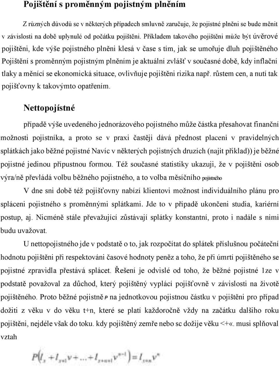 současné době, kdy inflační tlaky a měnící se ekonomická situace, ovlivňuje pojištěni rizika např. růstem cen, a nutí tak pojišťovny k takovýmto opatřením.