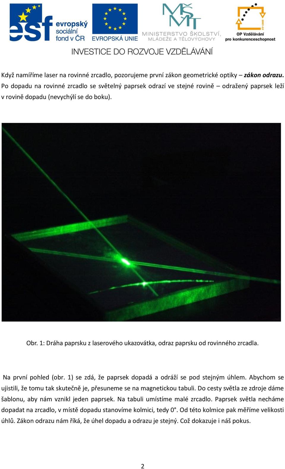 1: Dráha paprsku z laserového ukazovátka, odraz paprsku od rovinného zrcadla. Na první pohled (obr. 1) se zdá, že paprsek dopadá a odráží se pod stejným úhlem.