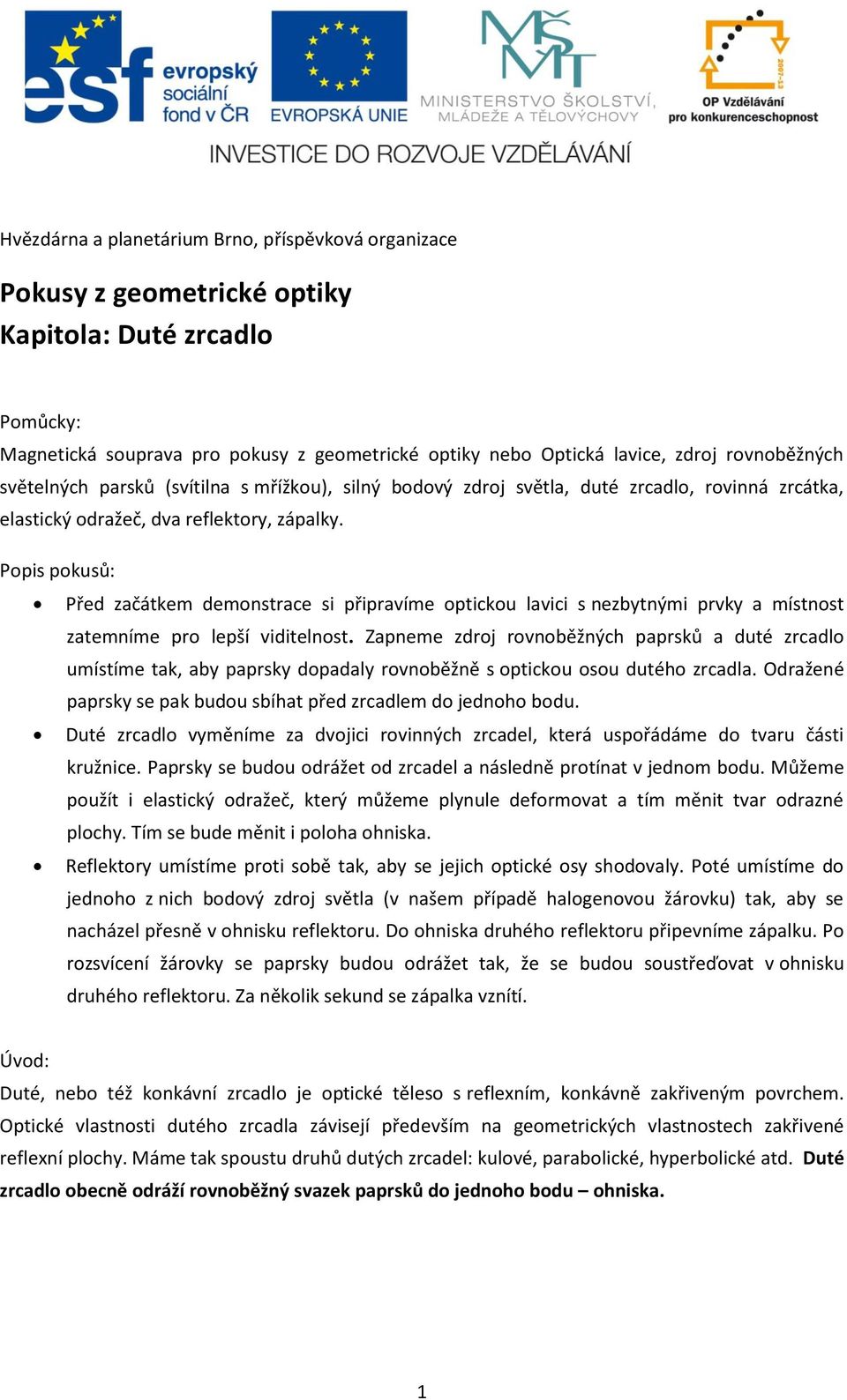 Popis pokusů: Před začátkem demonstrace si připravíme optickou lavici s nezbytnými prvky a místnost zatemníme pro lepší viditelnost.