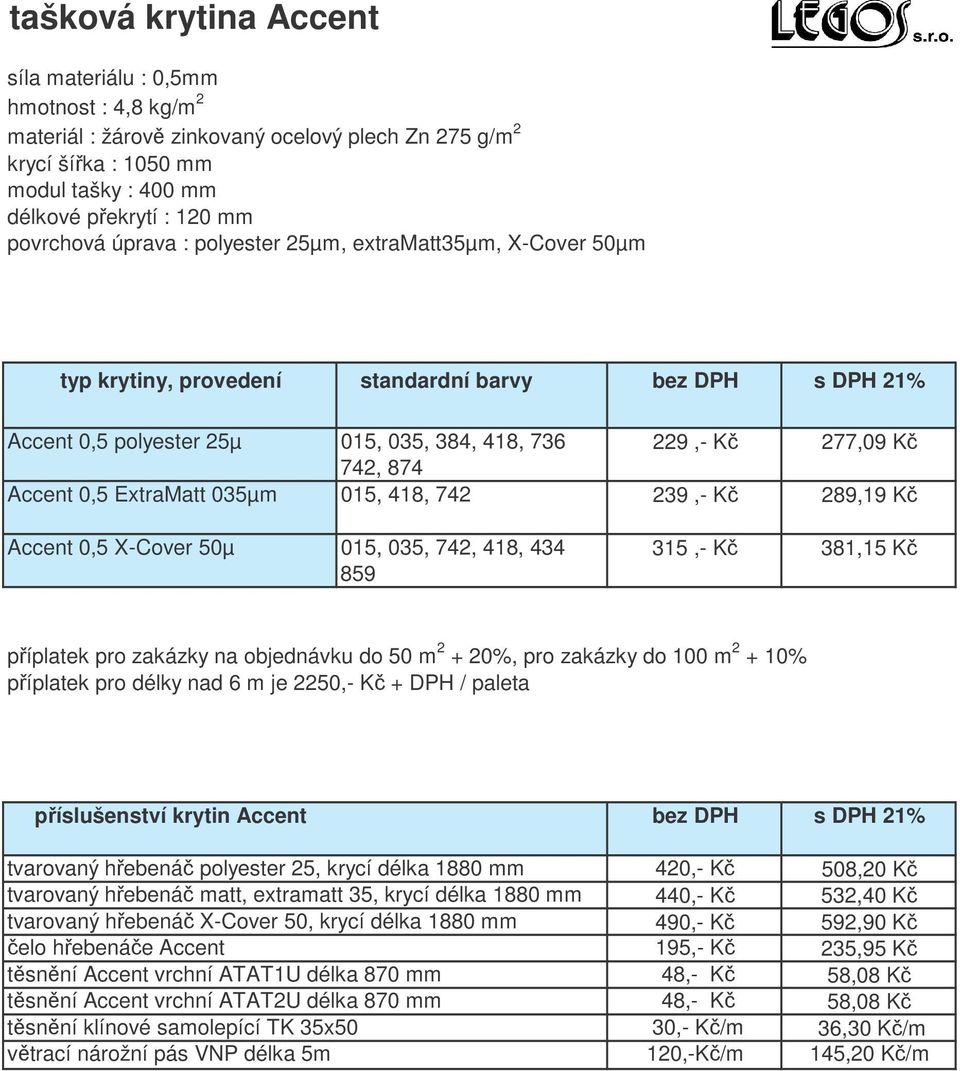 ExtraMatt 035µm 015, 418, 742 239,- K 289,19 K Accent 0,5 X-Cover 50µ 015, 035, 742, 418, 434 315,- K 381,15 K 859 píplatek pro zakázky na objednávku do 50 m 2 + 20%, pro zakázky do 100 m 2 + 10%