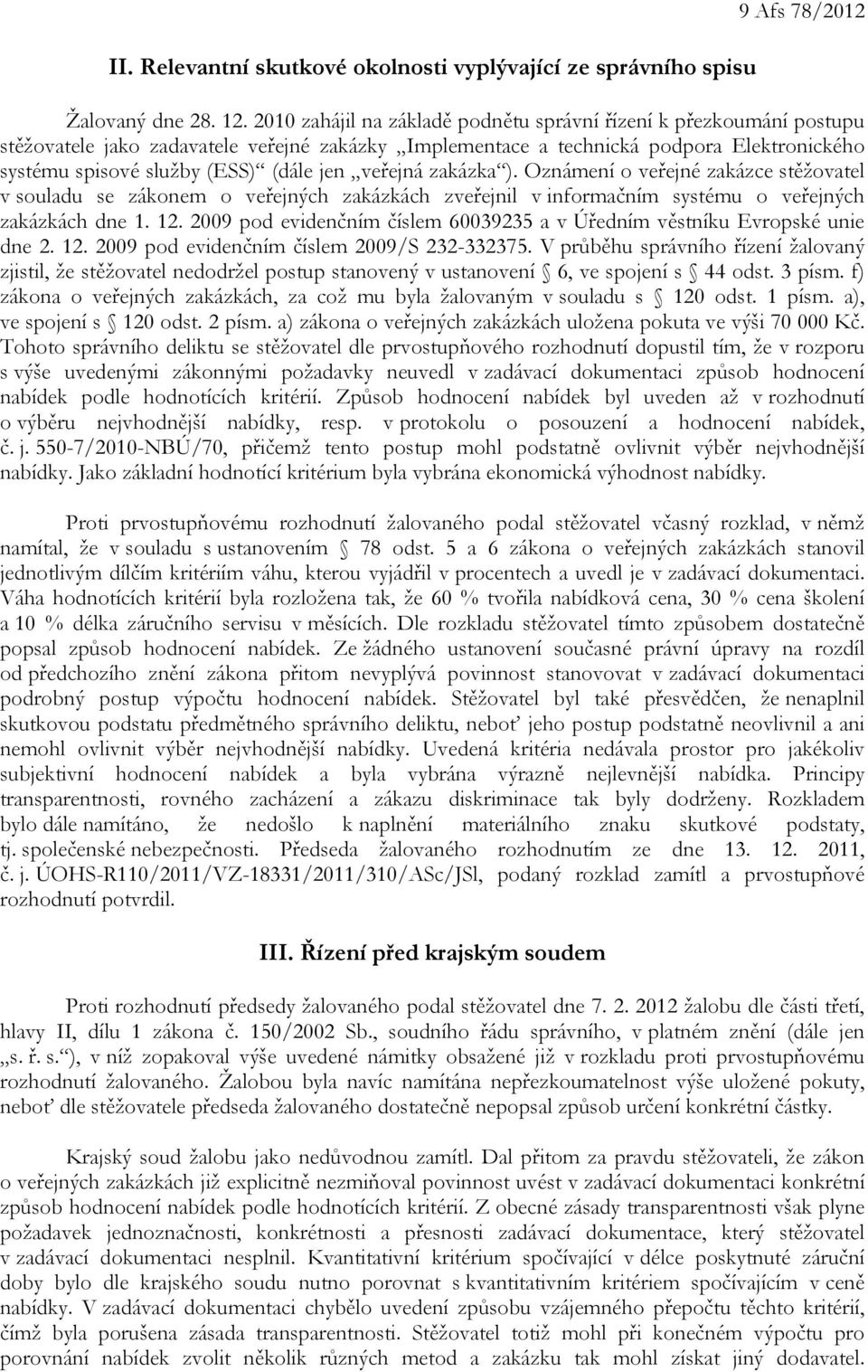 veřejná zakázka ). Oznámení o veřejné zakázce stěžovatel v souladu se zákonem o veřejných zakázkách zveřejnil v informačním systému o veřejných zakázkách dne 1. 12.