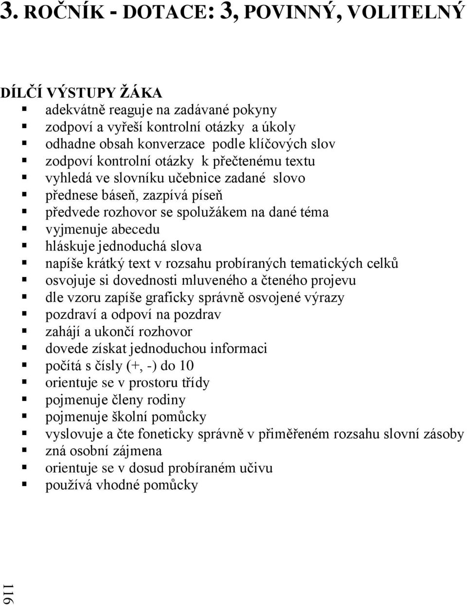 kontrolní otázky k přečtenému textu vyhledá ve slovníku učebnice zadané slovo přednese báseň, zazpívá píseň předvede rozhovor se spolužákem na dané téma vyjmenuje abecedu hláskuje jednoduchá slova