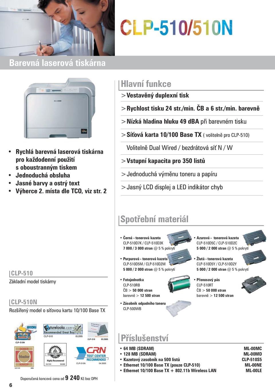 barevně > Nízká hladina hluku 49 dba při barevném tisku > Síťová karta 10/100 Base TX ( volitelně pro CLP-510) Rychlá barevná laserová tiskárna pro každodenní použití s oboustranným tiskem Jednoduchá